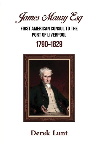 James Maury Esq First American Consul to the Port of Liverpool 1790–1829