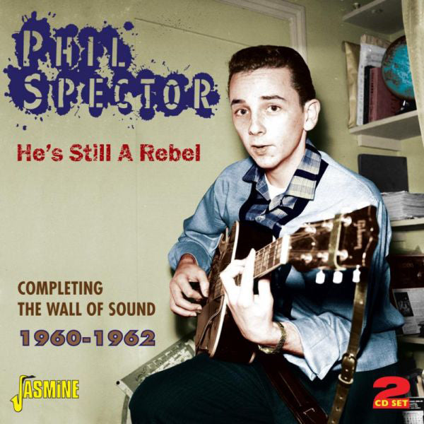 Phil Spector: He's Still a Rebel: Completing the Wall of Sound 1960-1962