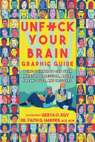 Unfuck Your Brain Graphic Guide: Using Science to Get Over Anxiety, Depression, Anger, Freak-outs, and Triggers (5-Minute Therapy