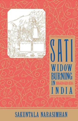 Sati - Widow Burning in India: Widow Burning In India (Cambridge Studies in the History of