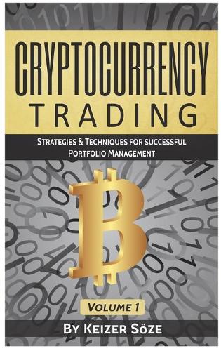 Cryptocurrency Trading: Strategies & Techniques for successful Portfolio Management: 1 (Strategies & Techniques for Portfolio Management