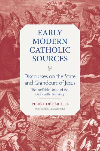 Discourses on the State and Grandeurs of Jesus: The Ineffable Union of the Diety with Humanity (Early Modern Catholic Sources