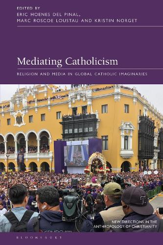 Mediating Catholicism: Religion and Media in Global Catholic Imaginaries (New Directions in the Anthropology of Christianity