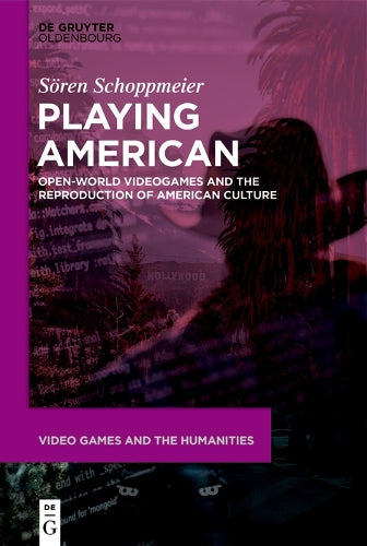Playing American: Open-World Videogames and the Reproduction of American Culture: 14 (Video Games and the Humanities, 14