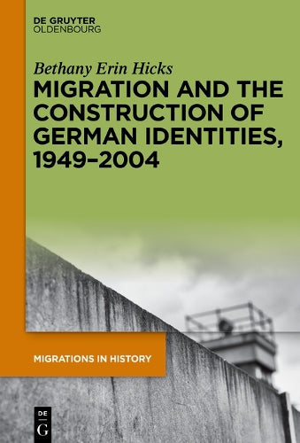 Migration and the Construction of German Identities, 1949–2004 (Migrations in History, 2