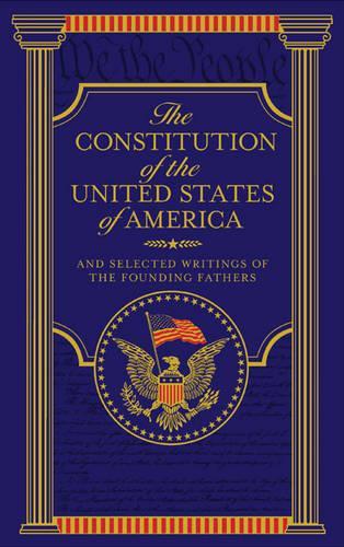 The Constitution of the United States of America and Selected Writings of the Founding Fathers