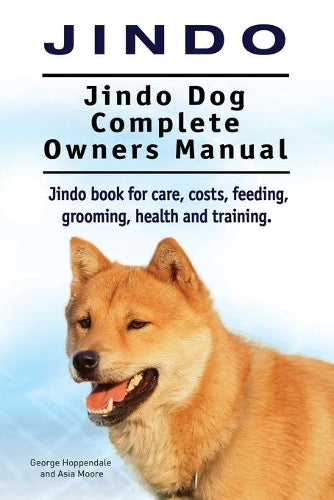 Jindo Dog. Jindo Dog Complete Owners Manual. Jindo book for care, costs, feeding, grooming, health and training.