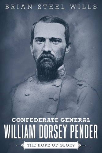 Confederate General William Dorsey Pender: The Hope of Glory (Conflicting Worlds: New Dimensions of the American Civil War