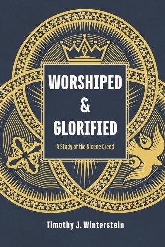 Worshiped and Glorified: A Study of the Nicene Creed