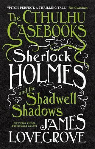 The Cthulhu Casebooks - Sherlock Holmes and the Shadwell Shadows