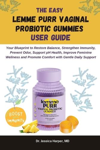 The Easy Lemme Purr Vaginal Probiotic Gummies User Guide: Your Blueprint to Restore Balance, Strengthen Immunity, Prevent Odor, Support pH Health, ... Feminine & Digestive Health Solutions Series