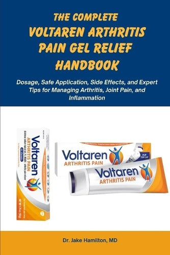 The Complete Voltaren Arthritis Pain Gel Relief Handbook