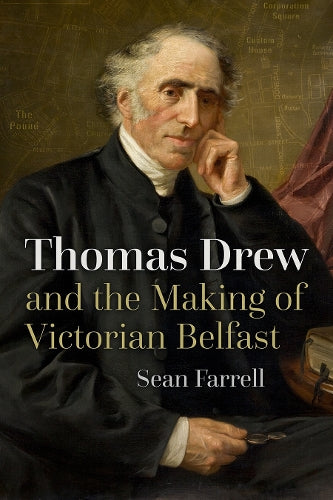 Thomas Drew and the Making of Victorian Belfast (Irish Studies