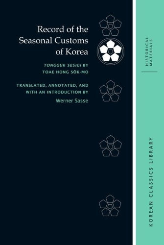 Record of the Seasonal Customs of Korea: Tongguk sesigi by Toae Hong Sŏk-mo: 12 (Korean Classics Library: Historical Materials