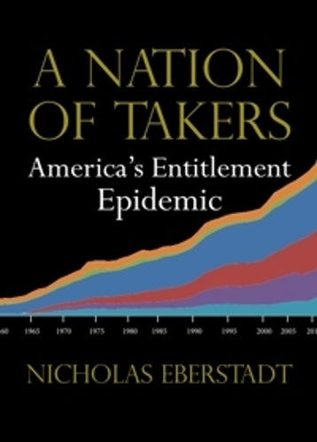 A Nation of Takers: America’s Entitlement Epidemic (New Threats to Freedom Series