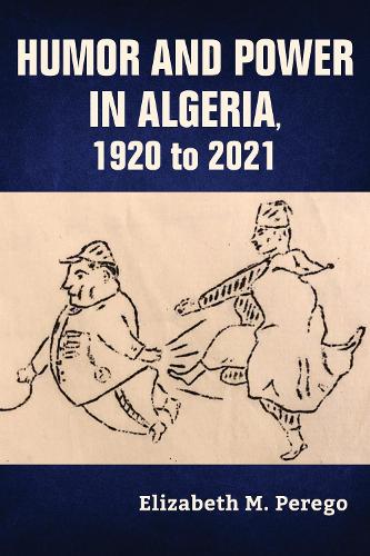 Humor and Power in Algeria, 1920 to 2021 (Public Cultures of the Middle East and North Africa