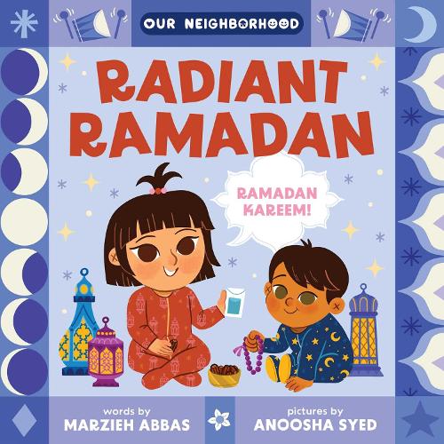 Radiant Ramadan (an Our Neighborhood Series Board Book for Toddlers Celebrating Islam