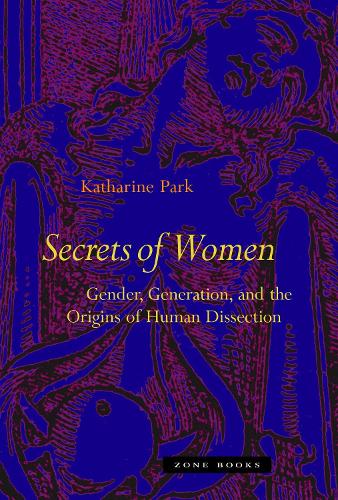 Secrets of Women: Gender, Generation and the Origins of Human Dissection (Zone Books