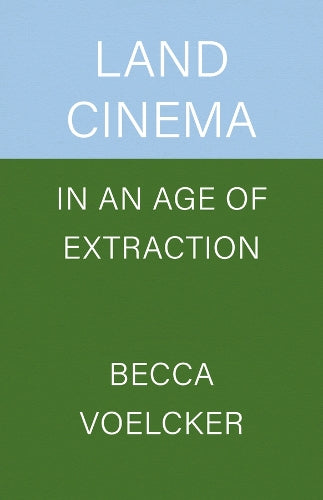 Land Cinema in an Age of Extraction
