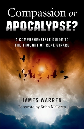 Compassion Or Apocalypse? – A comprehensible guide to the thoughts of René Girard