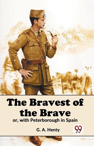 The Bravest of the Brave or, with Peterborough in Spain