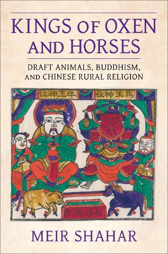 Kings of Oxen and Horses: Draft Animals, Buddhism, and Chinese Rural Religion (The Sheng Yen Series in Chinese Buddhist Studies