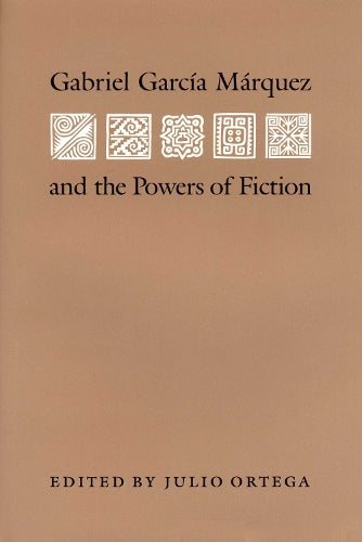 Gabriel Garcia Marquez and the Powers of Fiction (Texas Pan American Series