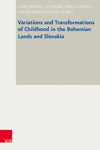 Variations and Transformations of Childhood in the Bohemian Lands and Slovakia (Bad Wiesseer Tagungen Des Collegium Carolinum, 42