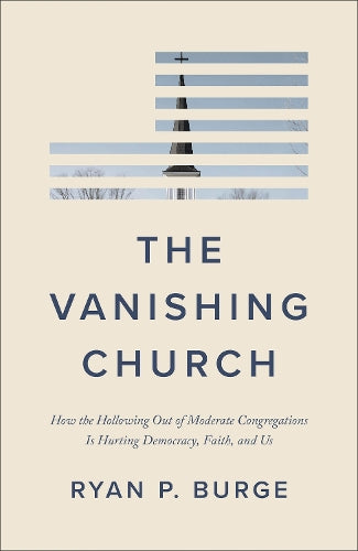 The Vanishing Church: How the Hollowing Out of Moderate Congregations Is Hurting Democracy, Faith, and Us (Why the Culture Wars Led to Polarization and What We Can Do About It