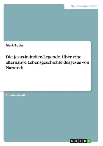 Die Jesus-in-Indien-Legende. Über eine alternative Lebensgeschichte des Jesus von Nazareth