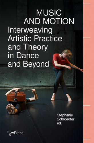 Music and Motion - Interweaving Artistic Practice and Theory in Dance and Beyond