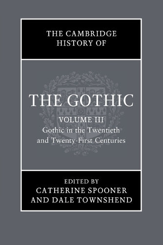 The Cambridge History of the Gothic: Volume 3, Gothic in the Twentieth and Twenty-First Centuries