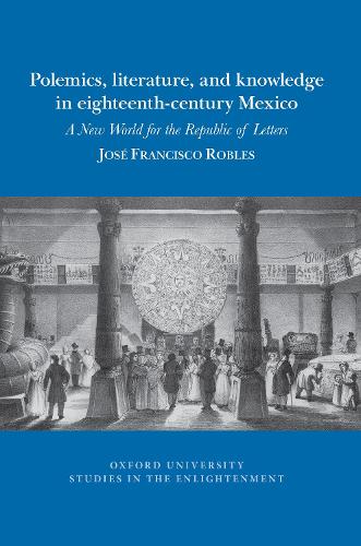Polemics, literature, and knowledge in eighteenth-century Mexico