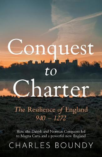 CONQUEST TO CHARTER The Resilience of England 940 – 1272
