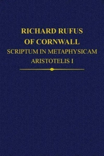 Richard Rufus of Cornwall: Scriptum in Metaphysicam Aristotelis I. Alpha to Epsilon