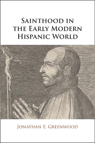 Sainthood in the Early Modern Hispanic World