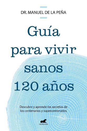 Guía para vivir sanos 120 años: Descubre y aprende los secretos de los centenarios y supercentenarios / Guide to Living Healthily for 120 Years
