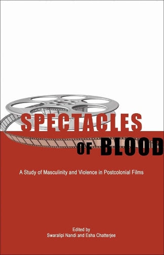 Spectacles of Blood – A Study of Masculinity and Violence in Postcolonial Films