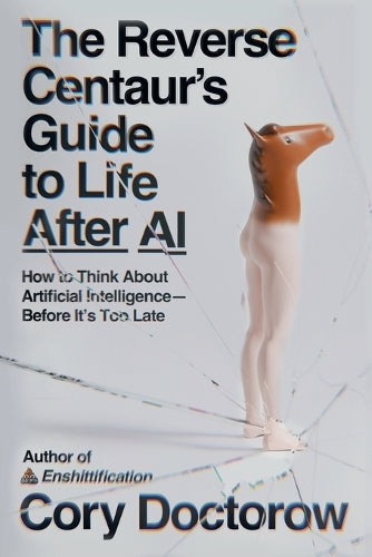 The Reverse Centaur's Guide to Life After AI