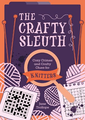The Crafty Sleuth: Cozy Crimes and Crafty Clues for Knitters