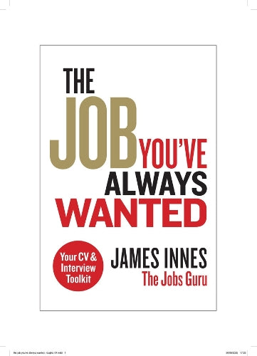 The Job You've Always Wanted: Your CV and Interview Toolkit