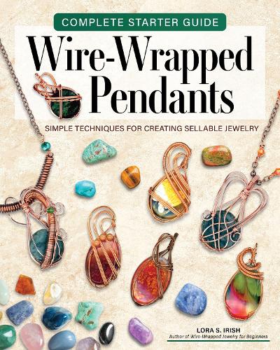 Complete Starter Guide to Wire-Wrapped Pendants