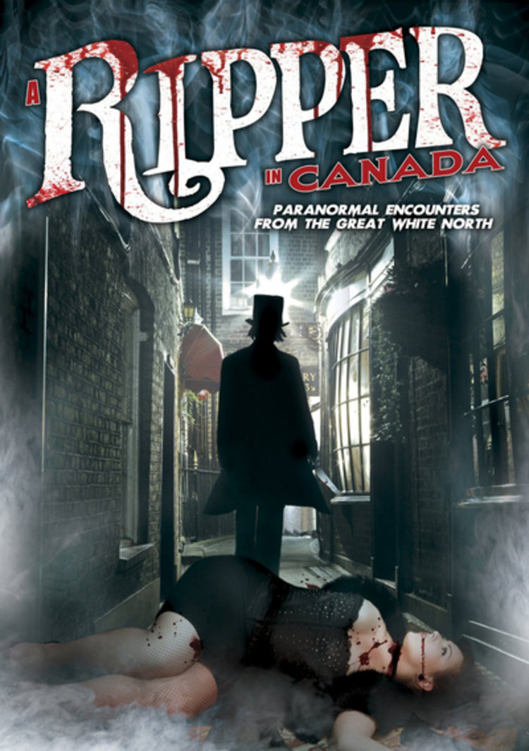Ripper in Canada - Paranormal Encounters from the Great White...