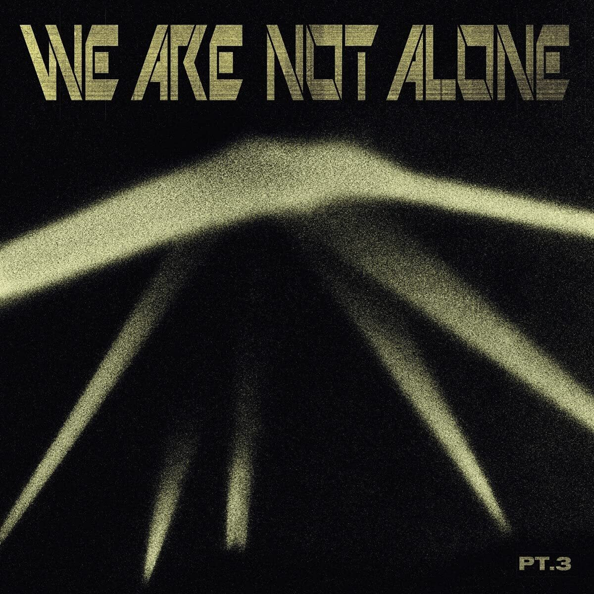 We Are Not Alone: Pt. 3