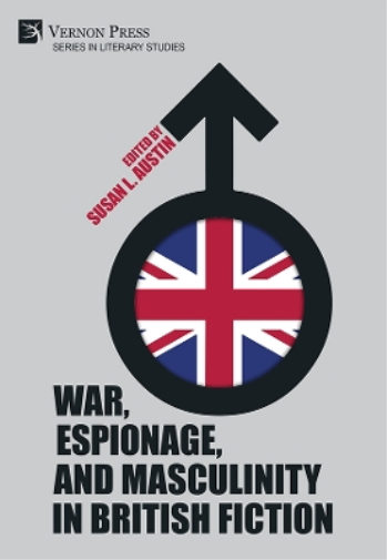 War, Espionage, and Masculinity in British Fiction (Literary Studies