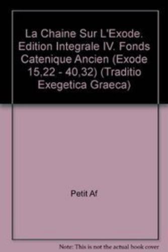 La Chaine Sur L'Exode. Edition Integrale IV. Fonds Catenique Ancien (Exode 15,22 - 40,32)