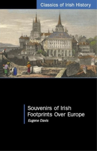 Souvenirs of Irish Footprints Over Europe (Classics of Irish History