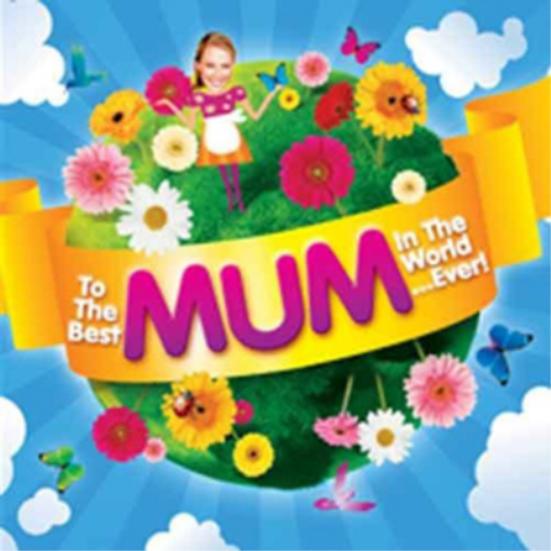 To the Best Mum in the World... Ever!