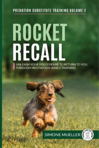 Rocket Recall: Unleash Your Dog's Desire to Return to You through Motivation-Based Training: 2 (Predation Substitute Training