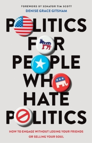 Politics for People Who Hate Politics – How to Engage without Losing Your Friends or Selling Your Soul